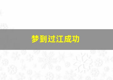 梦到过江成功