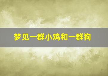 梦见一群小鸡和一群狗