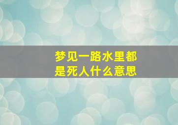 梦见一路水里都是死人什么意思