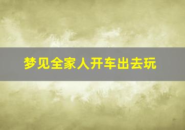 梦见全家人开车出去玩