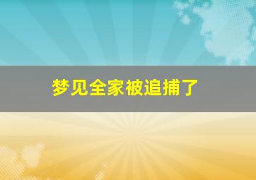 梦见全家被追捕了