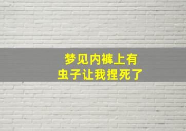 梦见内裤上有虫子让我捏死了