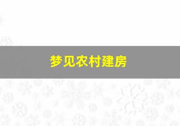 梦见农村建房