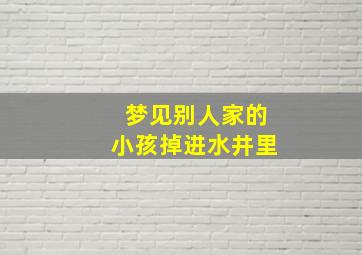 梦见别人家的小孩掉进水井里