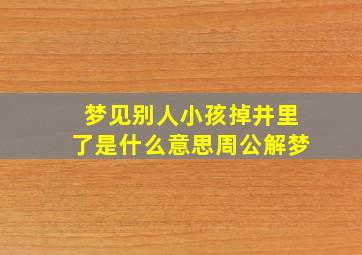 梦见别人小孩掉井里了是什么意思周公解梦