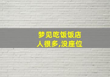 梦见吃饭饭店人很多,没座位