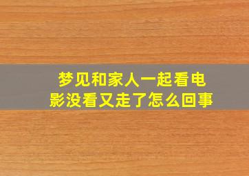 梦见和家人一起看电影没看又走了怎么回事