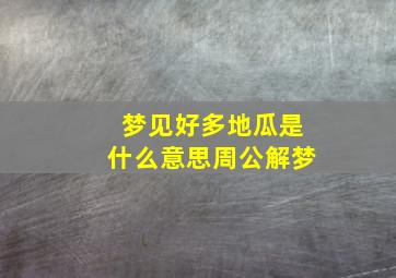 梦见好多地瓜是什么意思周公解梦