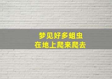 梦见好多蛆虫在地上爬来爬去