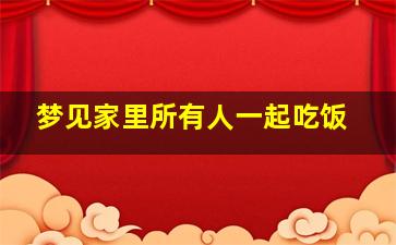 梦见家里所有人一起吃饭