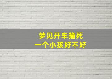 梦见开车撞死一个小孩好不好