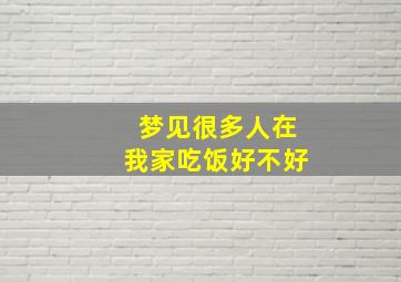 梦见很多人在我家吃饭好不好