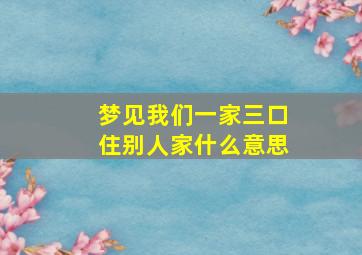 梦见我们一家三口住别人家什么意思