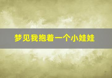 梦见我抱着一个小娃娃