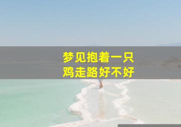 梦见抱着一只鸡走路好不好