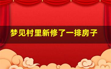 梦见村里新修了一排房子