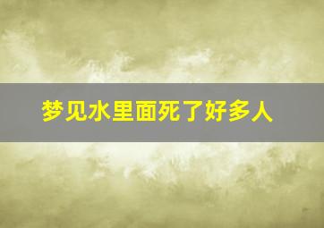 梦见水里面死了好多人