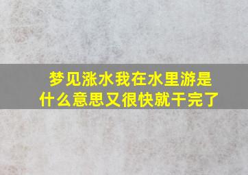 梦见涨水我在水里游是什么意思又很快就干完了