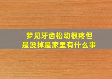 梦见牙齿松动很疼但是没掉是家里有什么事