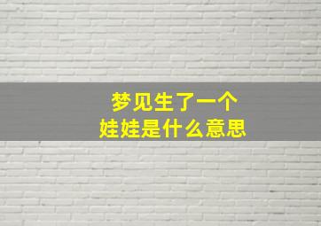 梦见生了一个娃娃是什么意思