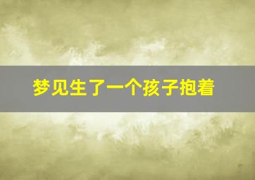 梦见生了一个孩子抱着