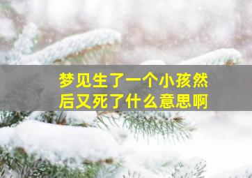 梦见生了一个小孩然后又死了什么意思啊