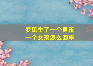 梦见生了一个男孩一个女孩怎么回事