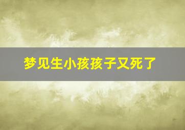 梦见生小孩孩子又死了