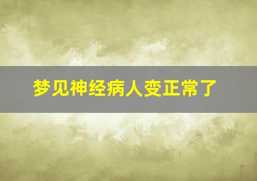 梦见神经病人变正常了