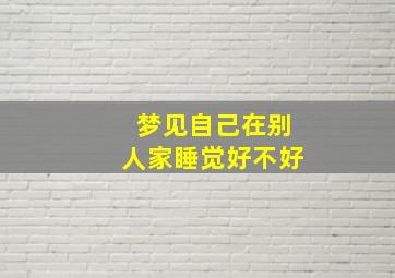 梦见自己在别人家睡觉好不好