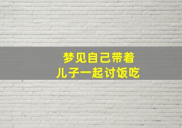 梦见自己带着儿子一起讨饭吃