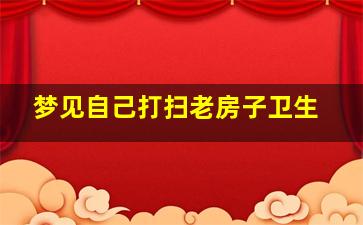 梦见自己打扫老房子卫生