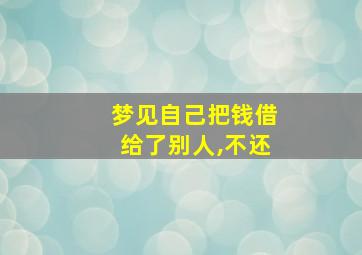 梦见自己把钱借给了别人,不还