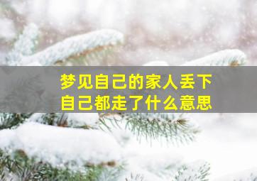 梦见自己的家人丢下自己都走了什么意思