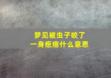 梦见被虫子咬了一身疙瘩什么意思