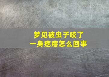 梦见被虫子咬了一身疙瘩怎么回事