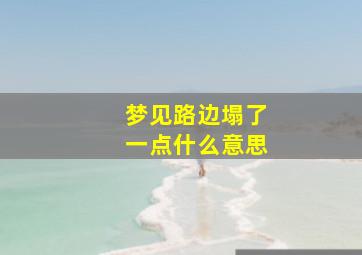 梦见路边塌了一点什么意思