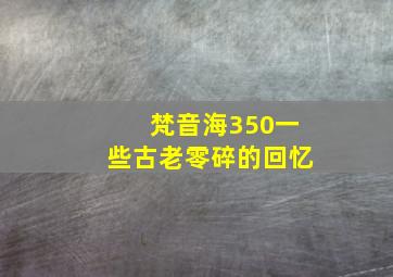 梵音海350一些古老零碎的回忆