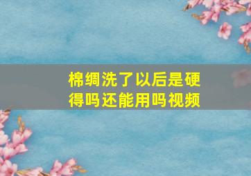 棉绸洗了以后是硬得吗还能用吗视频