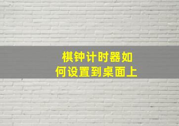 棋钟计时器如何设置到桌面上