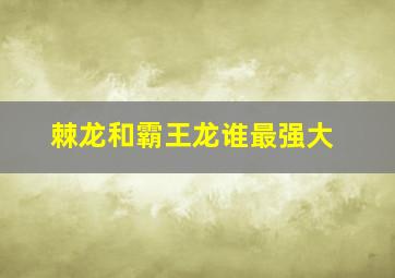 棘龙和霸王龙谁最强大