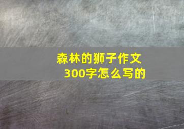 森林的狮子作文300字怎么写的