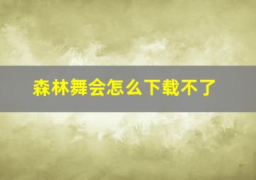 森林舞会怎么下载不了