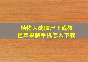 植物大战僵尸下载教程苹果版手机怎么下载