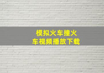 模拟火车撞火车视频播放下载