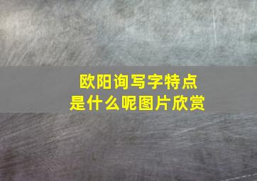 欧阳询写字特点是什么呢图片欣赏