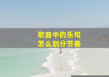 歌曲中的乐句怎么划分节奏