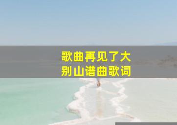 歌曲再见了大别山谱曲歌词