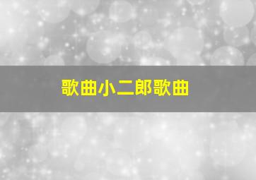 歌曲小二郎歌曲