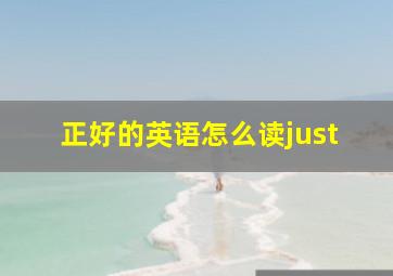 正好的英语怎么读just